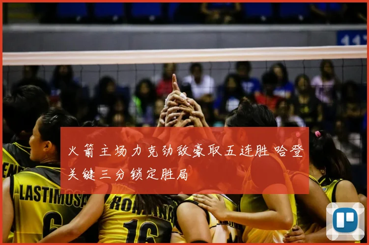 火箭主场力克劲敌豪取五连胜 哈登关键三分锁定胜局