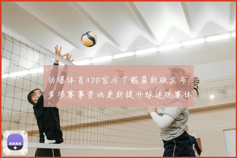 劲爆体育app官方下载最新版发布 多项赛事资讯更新提升球迷观赛体验