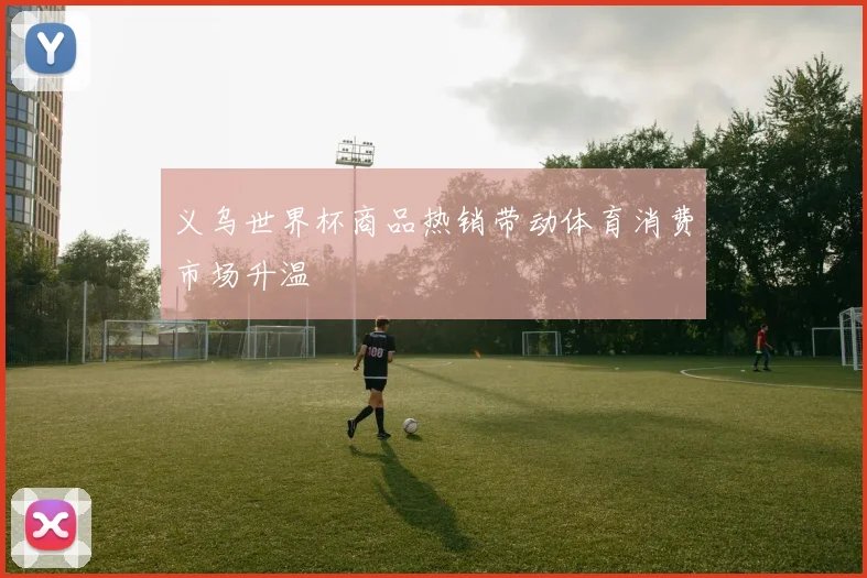 义乌世界杯商品热销带动体育消费市场升温
