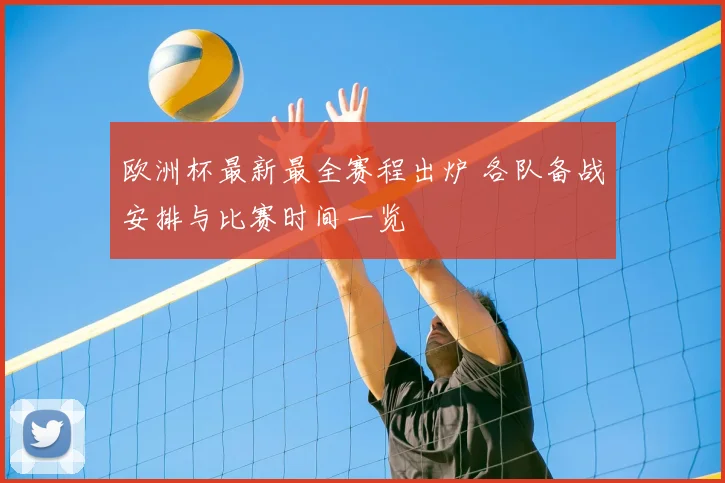 欧洲杯最新最全赛程出炉 各队备战安排与比赛时间一览